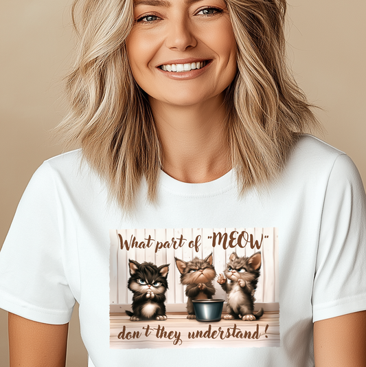 "What Part Of Meow" Funny Kittens T Shirt