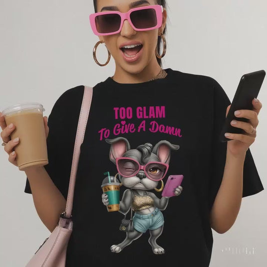 Too Glam to Give a Damn, Frenchie Diva Dog T-Shirt, KatKouture Dogfluencer Drop